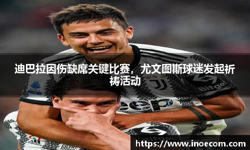 迪巴拉因伤缺席关键比赛，尤文图斯球迷发起祈祷活动