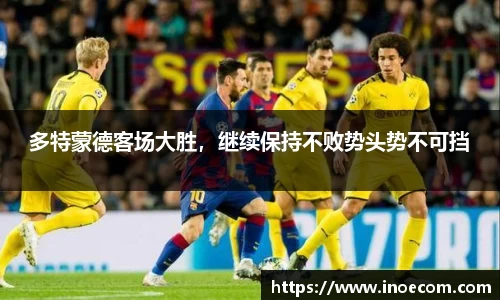 多特蒙德客场大胜，继续保持不败势头势不可挡