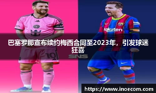 巴塞罗那宣布续约梅西合同至2023年，引发球迷狂喜