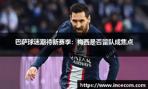 巴萨球迷期待新赛季：梅西是否留队成焦点