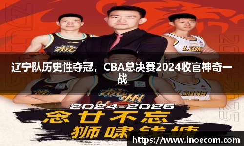辽宁队历史性夺冠，CBA总决赛2024收官神奇一战