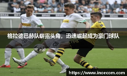 格拉德巴赫队崭露头角，迅速崛起成为豪门球队