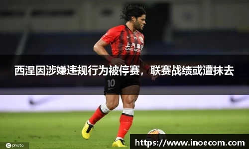 西涅因涉嫌违规行为被停赛，联赛战绩或遭抹去