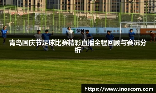 青岛国庆节足球比赛精彩直播全程回顾与赛况分析